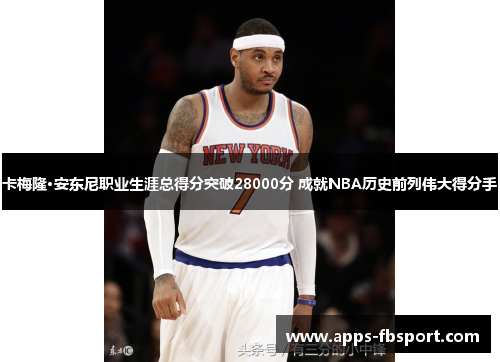 卡梅隆·安东尼职业生涯总得分突破28000分 成就NBA历史前列伟大得分手