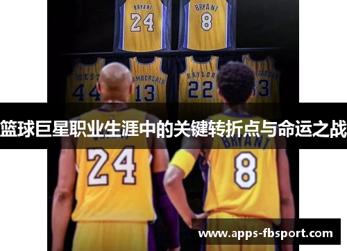 篮球巨星职业生涯中的关键转折点与命运之战
