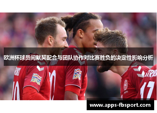 欧洲杯球员间默契配合与团队协作对比赛胜负的决定性影响分析