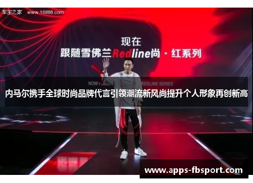 内马尔携手全球时尚品牌代言引领潮流新风尚提升个人形象再创新高