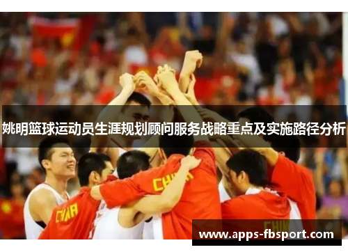 姚明篮球运动员生涯规划顾问服务战略重点及实施路径分析