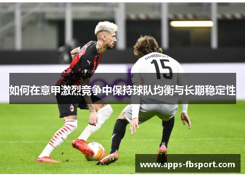 如何在意甲激烈竞争中保持球队均衡与长期稳定性