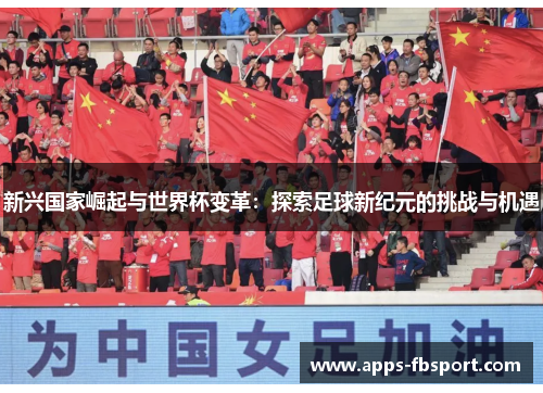 新兴国家崛起与世界杯变革：探索足球新纪元的挑战与机遇