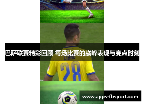 巴萨联赛精彩回顾 每场比赛的巅峰表现与亮点时刻