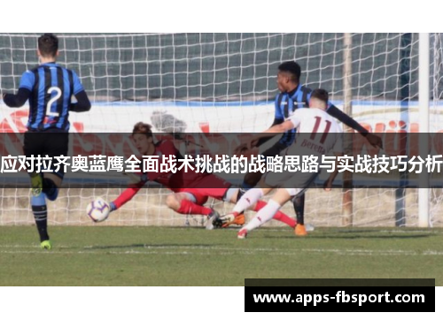 应对拉齐奥蓝鹰全面战术挑战的战略思路与实战技巧分析