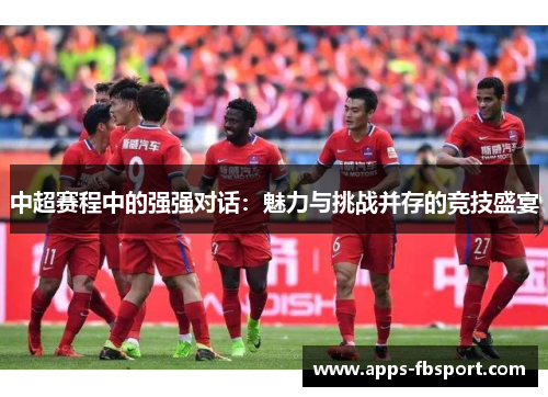 中超赛程中的强强对话：魅力与挑战并存的竞技盛宴