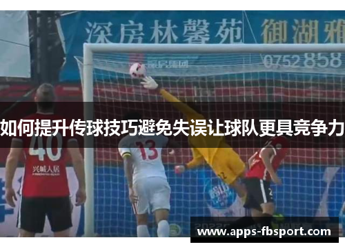 如何提升传球技巧避免失误让球队更具竞争力