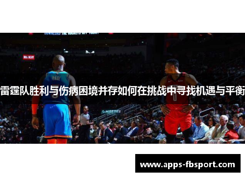 雷霆队胜利与伤病困境并存如何在挑战中寻找机遇与平衡